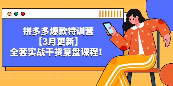 （5263期）拼多多爆款特训营【3月更新】，全套实战干货​复盘课程！-安索博客网