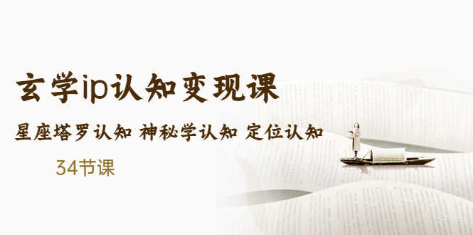 （5258期）售价2890的玄学ip认知变现课 星座塔罗认知 神秘学认知 定位认知 (34节课)-安索博客网