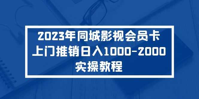 （5226期）2023年同城影视会员卡上门推销日入1000-2000实操教程-安索博客网