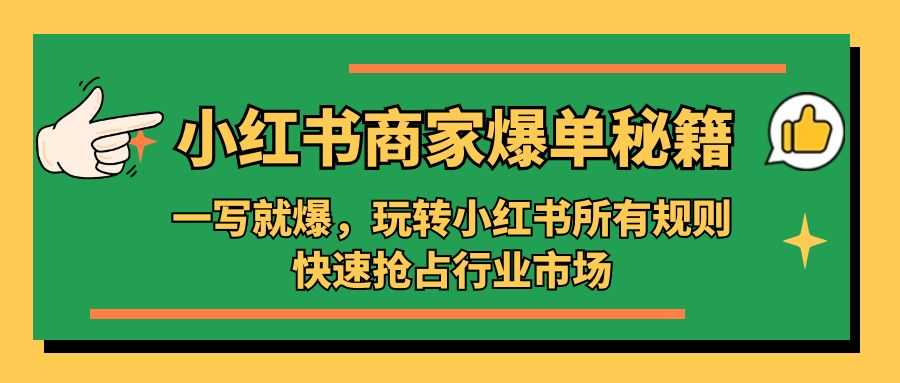 （5220期）小红书·商家爆单秘籍：一写就爆，玩转小红书所有规则，快速抢占行业市场-安索博客网