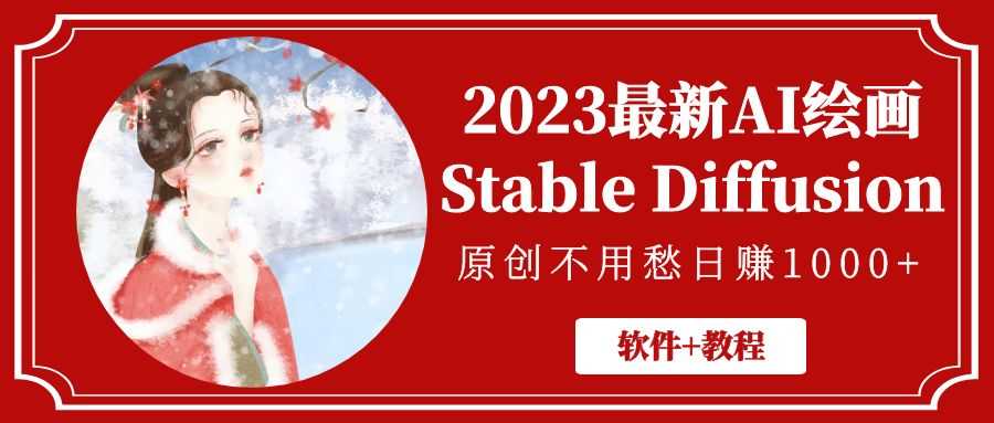 （5210期）2023最新AI绘画Stable Diffusion，原创不用愁日赚1000+【软件+教程】-安索博客网