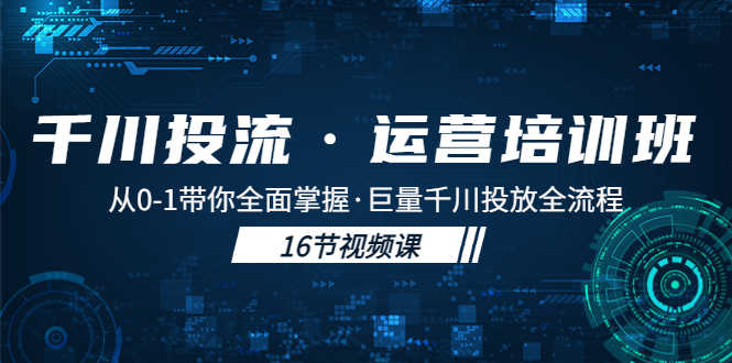 （5163期）千川投流·运营培训班：从0-1带你全面掌握·巨量千川投放全流程！-安索博客网