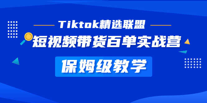 （5162期）Tiktok精选联盟·短视频带货百单实战营 保姆级教学 快速成为Tiktok带货达人-安索博客网
