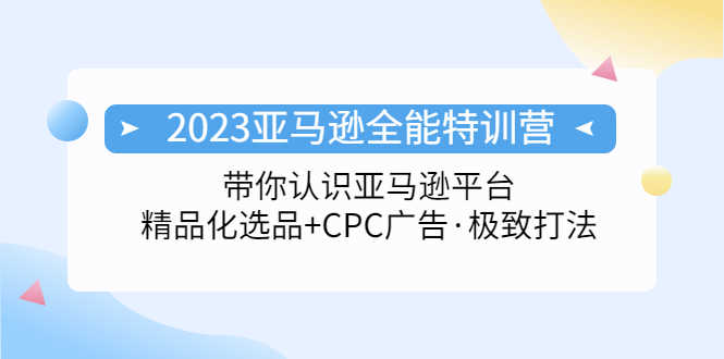 （5157期）2023亚马逊全能特训营：玩转亚马逊平台+精品化·选品+CPC广告·极致打法-安索博客网