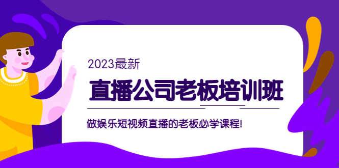 （5105期）直播公司老板培训班：做娱乐短视频直播的老板必学课程！-安索博客网