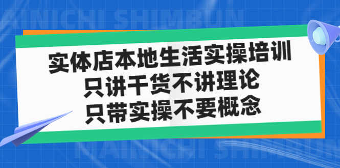（4978期）实体店同城生活实操培训，只讲干货不讲理论，只带实操不要概念（12节课）-安索博客网