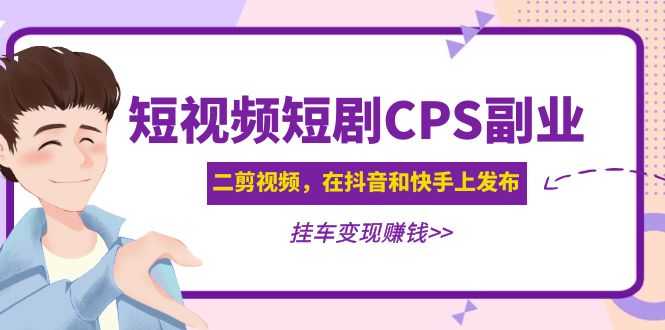 （4967期）黄岛主 · 短视频短剧CPS副业项目：二剪视频在抖音和快手上发布，挂车变现-安索博客网