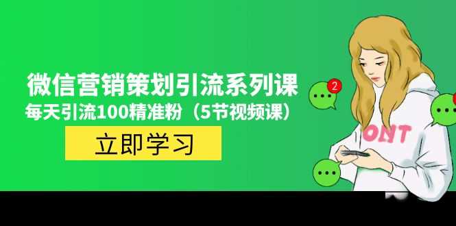 （4949期）价值百万的微信营销策划引流系列课，每天引流100精准粉（5节视频课）-安索博客网