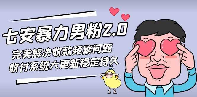 （4937期）七安暴力男粉2.0 完美解决收款频繁问题 收付系统大更新稳定持久(教程+素材)-安索博客网