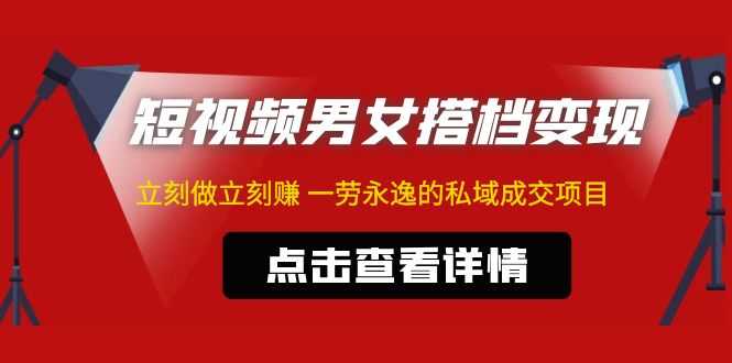 （4910期）东哲·短视频男女搭档变现 立刻做立刻赚 一劳永逸的私域成交项目（不露脸）-安索博客网