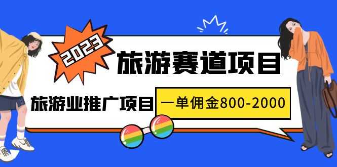 （4903期）2023最新风口·旅游赛道项目：旅游业推广项目，一单佣金800-2000元-安索博客网