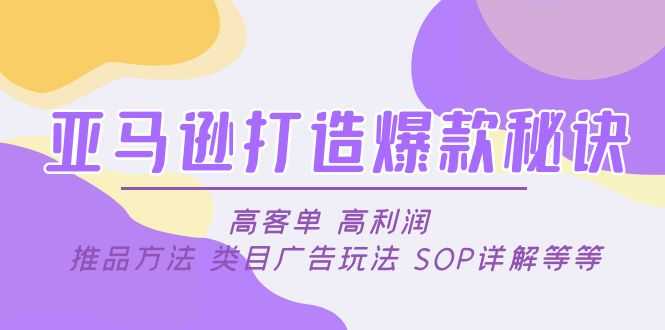 （4879期）亚马逊打造爆款秘诀：高客单 高利润 推品方法 类目广告玩法 SOP详解等等-安索博客网