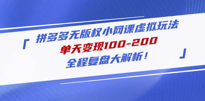（4861期）拼多多无版权小网课虚拟玩法，单天变现100-200，全程复盘大解析！-安索博客网