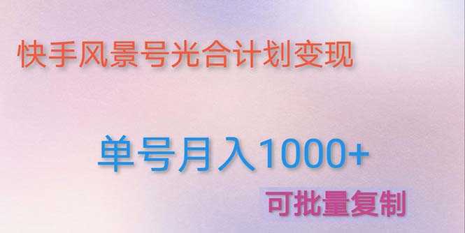 （4849期）利用快手风景号 通过光合计划 实现单号月入1000+（附详细教程及制作软件）-安索博客网