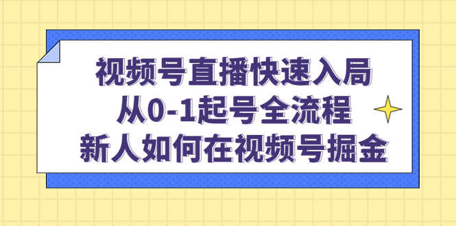 （4829期）视频号直播快速入局：从0-1起号全流程，新人如何在视频号掘金！-安索博客网
