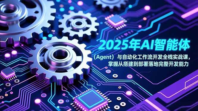 2025年AI智能体与自动化工作流全栈实战课，带你从零搭建到落地部署-安索博客网