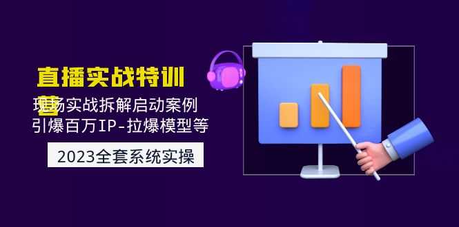 （4794期）2023直播实战：现场实战拆解启动案例 引爆百万IP-拉爆模型等(无中创水印)-安索博客网