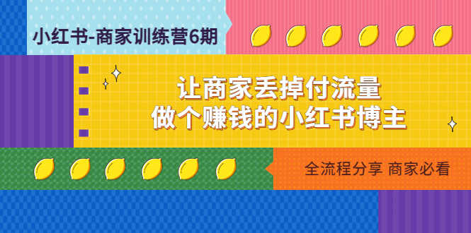 （4782期）小红书-商家训练营12期：让商家丢掉付流量，做个赚钱的小红书博主-安索博客网