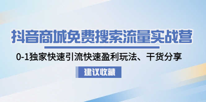 （4779期）抖音商城免费搜索流量实战营：0-1独家快速引流快速盈利玩法、干货分享-安索博客网