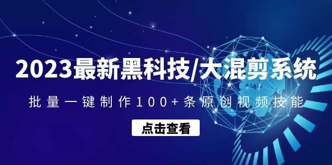 （4757期）2023最新黑科技/大混剪系统：批量一键制作100+条原创视频技能-安索博客网