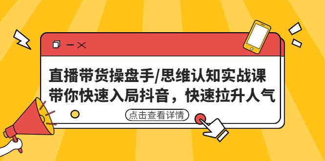 （4731期）直播带货操盘手/思维认知实战课：带你快速入局抖音，快速拉升人气！-安索博客网