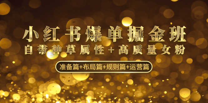（4716期）小红书爆单掘金班：自带种草属性+高质量女粉 准备篇+布局篇+规则篇+运营篇-安索博客网