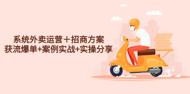 （4712期）系统外卖运营＋招商方案，获流爆单+案例实战+实操分享！-安索博客网