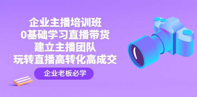 （4679期）企业主播培训班：0基础学习直播带货，建立主播团队，玩转直播高转化高成交-安索博客网