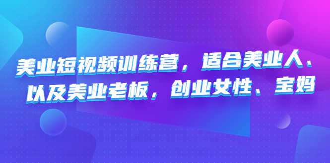 （4642期）美业短视频训练营，适合美业人、以及美业老板，创业女性、宝妈-安索博客网