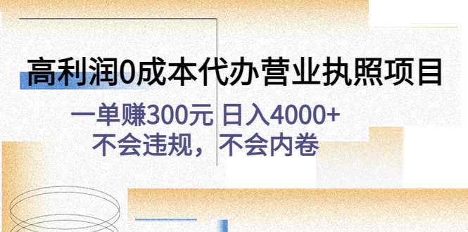 （4632期）高利润0成本代办营业执照项目：一单赚300元 日入4000+不会违规，不会内卷-安索博客网