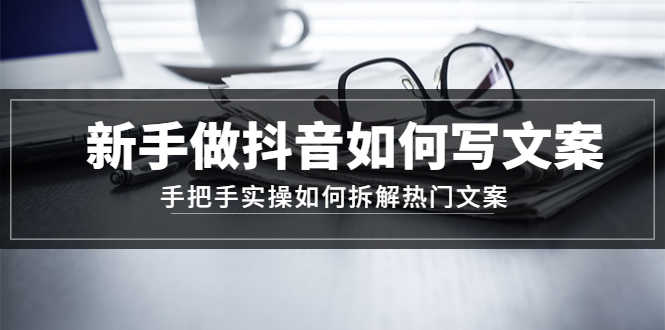 （4619期）新手做抖音如何写文案，手把手实操如何拆解热门文案-安索博客网