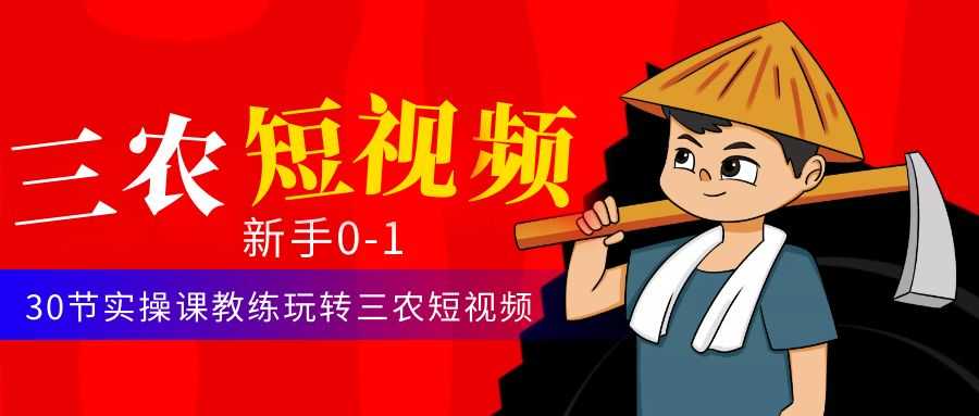 （4618期）三农短视频从0~1运营课：30节实操课教练玩转三农短视频-安索博客网