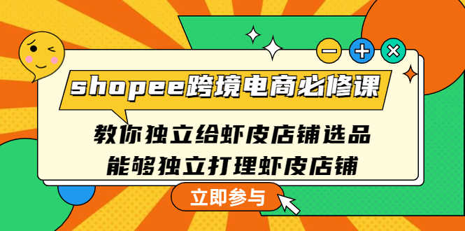 （4588期）shopee跨境电商必修课：教你独立给虾皮店铺选品，能够独立打理虾皮店铺-安索博客网