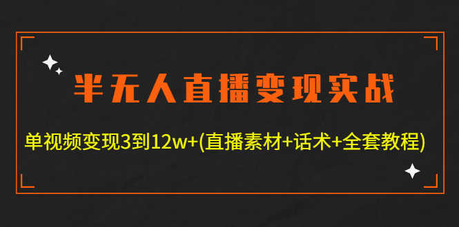 （4559期）半无人直播变现实战(12.18号更新) 单视频变现3到12w+(全套素材+话术+教程)-安索博客网