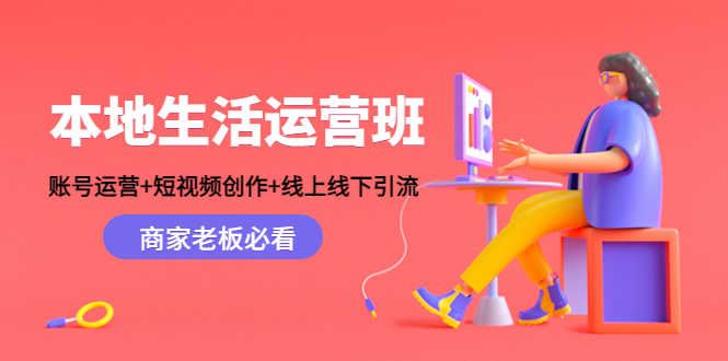 （4549期）本地生活运营班：账号运营+短视频创作+线上线下引流，商家老板必看-安索博客网