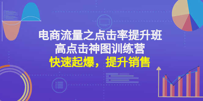 （4544期）电商流量之点击率提升班+高点击神图训练营：快速起爆，提升销售！-安索博客网