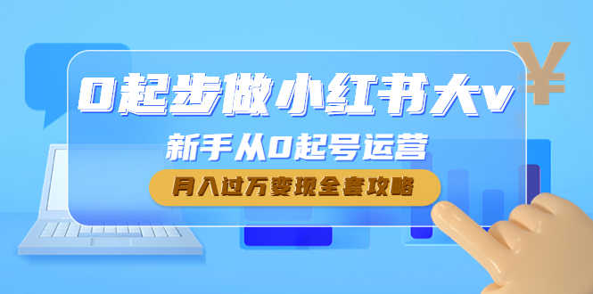 （4543期）0起步做小红书大v，新手从0起号运营，月入过万变现全套攻略-安索博客网