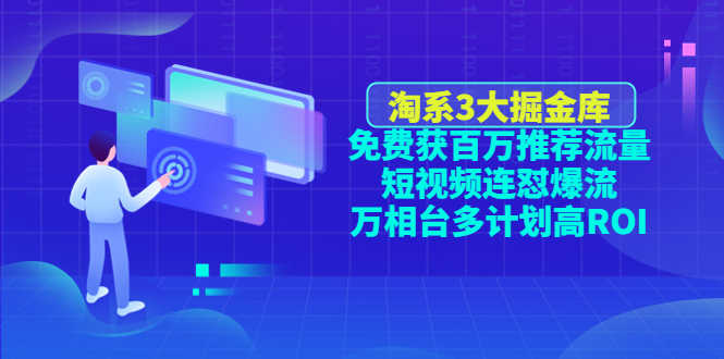 （4527期）淘系3大掘金库：免费获百万推荐流量+短视频连怼爆流+万相台多计划高ROI-安索博客网