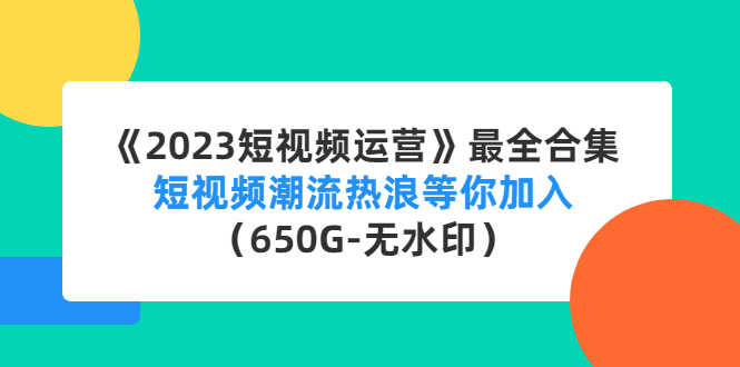 （4500期）《2023短视频运营》最全合集：短视频潮流热浪等你加入（650G-无水印）-安索博客网