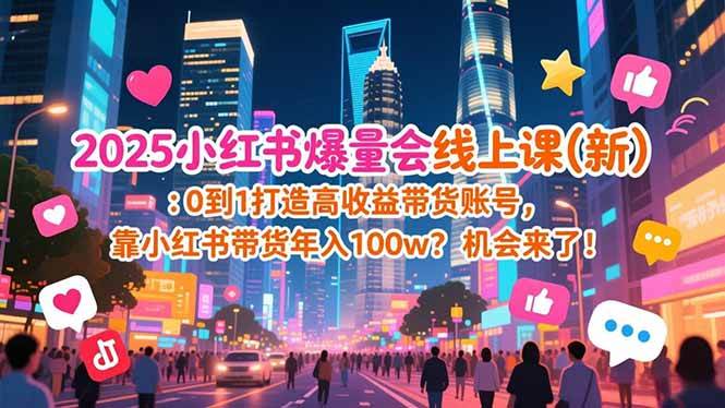 （16989期）2025小红书爆量会线上课(新)：从0开始，手把手教你靠小红书带货年入100万？这次真有机会了！-安索博客网