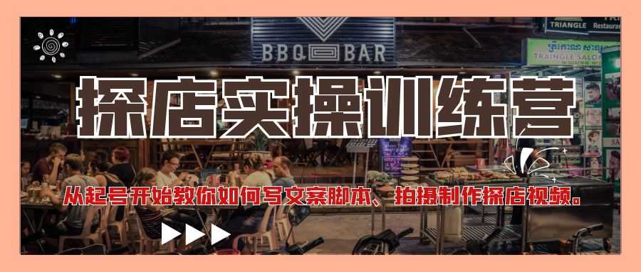 （4491期）探店实操训练营：从起号开始教你如何写文案脚本、拍摄制作探店视频。-安索博客网