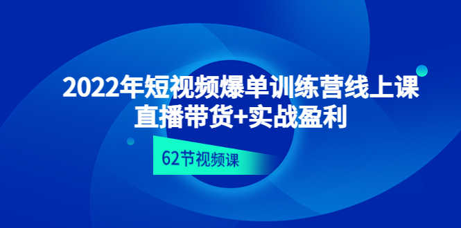 （4483期）2022年短视频爆单训练营线上课：直播带货+实操盈利（62节视频课)-安索博客网