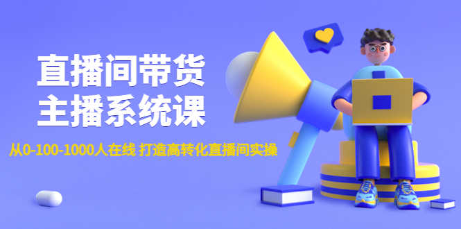 （4461期）直播间带货主播系统课：从0-100-1000人在线 打造高转化直播间实操-安索博客网