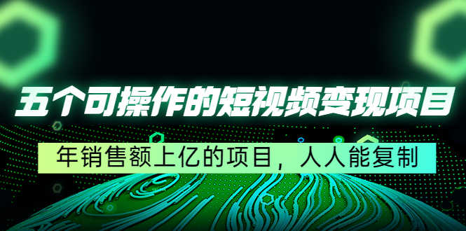 （4460期）五个可操作的短视频变现项目：年销售额上亿的项目，人人能复制-安索博客网
