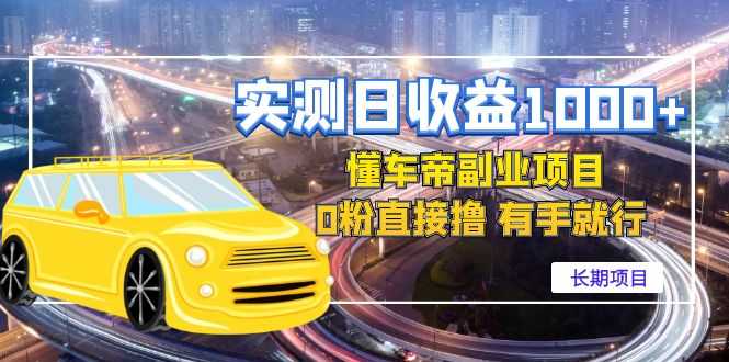 （4456期）实测日收益1000+的懂车帝副业 0粉直接撸 有手就行（长期项目）-安索博客网