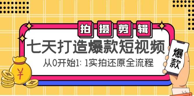 （4432期）七天打造爆款短视频：拍摄+剪辑实操，从0开始1:1实拍还原实操全流程-安索博客网