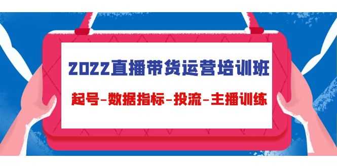 （4427期）2022直播带货运营培训班：起号-数据指标-投流-主播训练（15节）-安索博客网