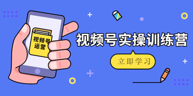（4397期）微信视频号实操训练营：视频号起号运营纯干货玩法！-安索博客网