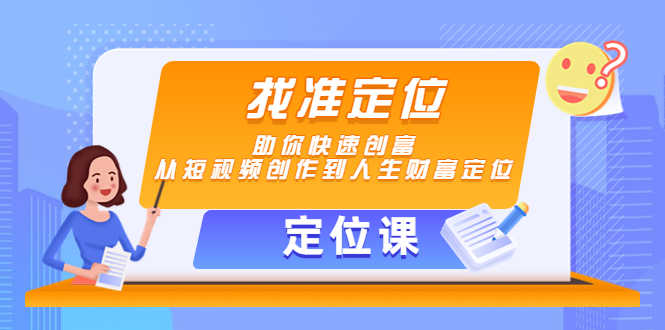 （4366期）【定位课】找准定位，助你快速创富，从短视频创作到人生财富定位-安索博客网