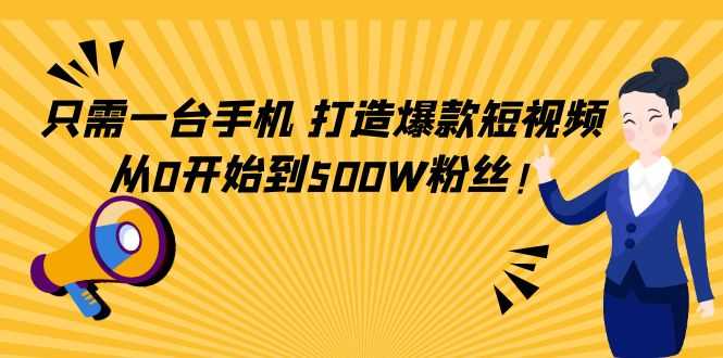 （4363期）只需一台手机，轻松打造爆款短视频，从0开始到500W粉丝！-安索博客网
